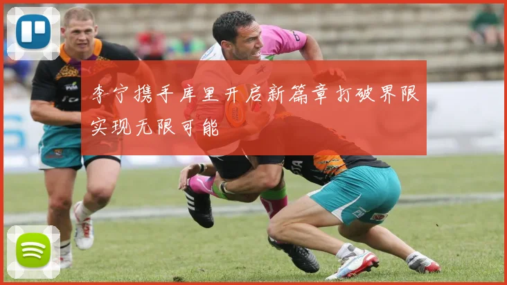 李宁携手库里开启新篇章打破界限实现无限可能