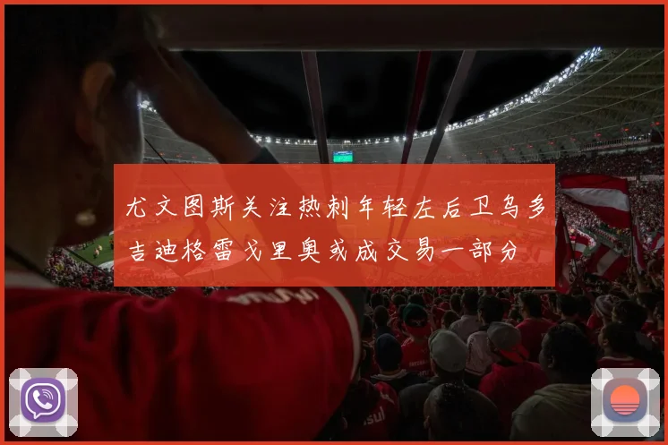 尤文图斯关注热刺年轻左后卫乌多吉迪格雷戈里奥或成交易一部分